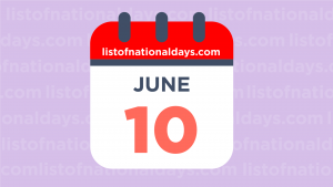 June 10th: National Holidays,Observances and Famous Birthdays
