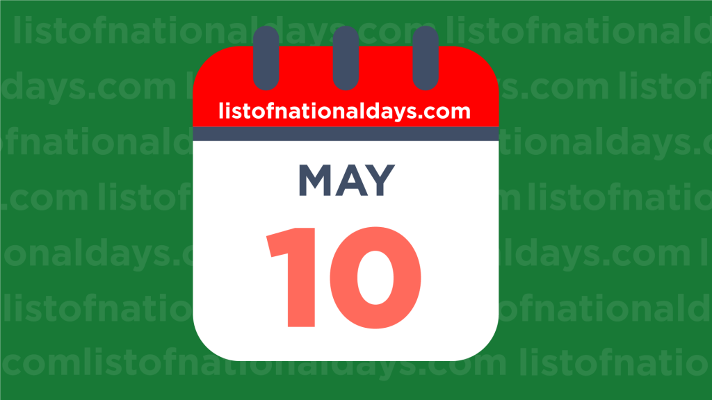 MAY 10TH HOLIDAYS,OBSERVANCES & FAMOUS BIRTHDAYS