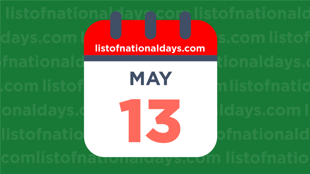 MAY 13TH HOLIDAYS,OBSERVANCES & FAMOUS BIRTHDAYS