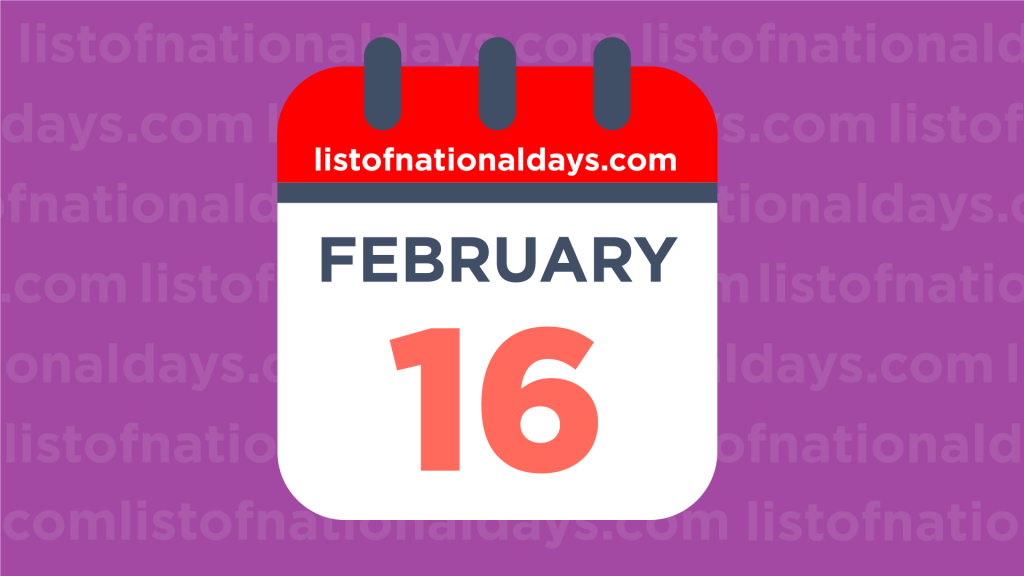 February 16th National Holidaysobservances And Famous Birthdays