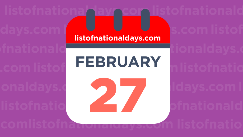 FEBRUARY 27TH HOLIDAYS,OBSERVANCES & FAMOUS BIRTHDAYS