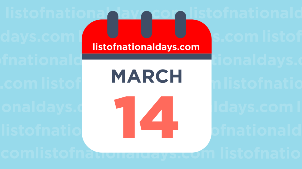 MARCH 14TH HOLIDAYS,OBSERVANCES & FAMOUS BIRTHDAYS
