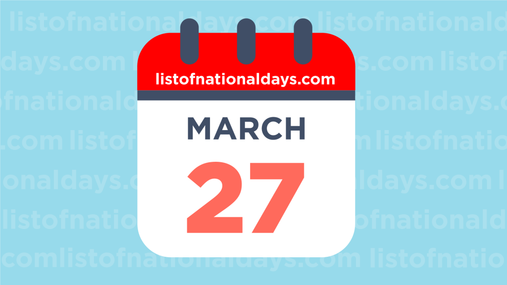 MARCH 27TH HOLIDAYS,OBSERVANCES & FAMOUS BIRTHDAYS