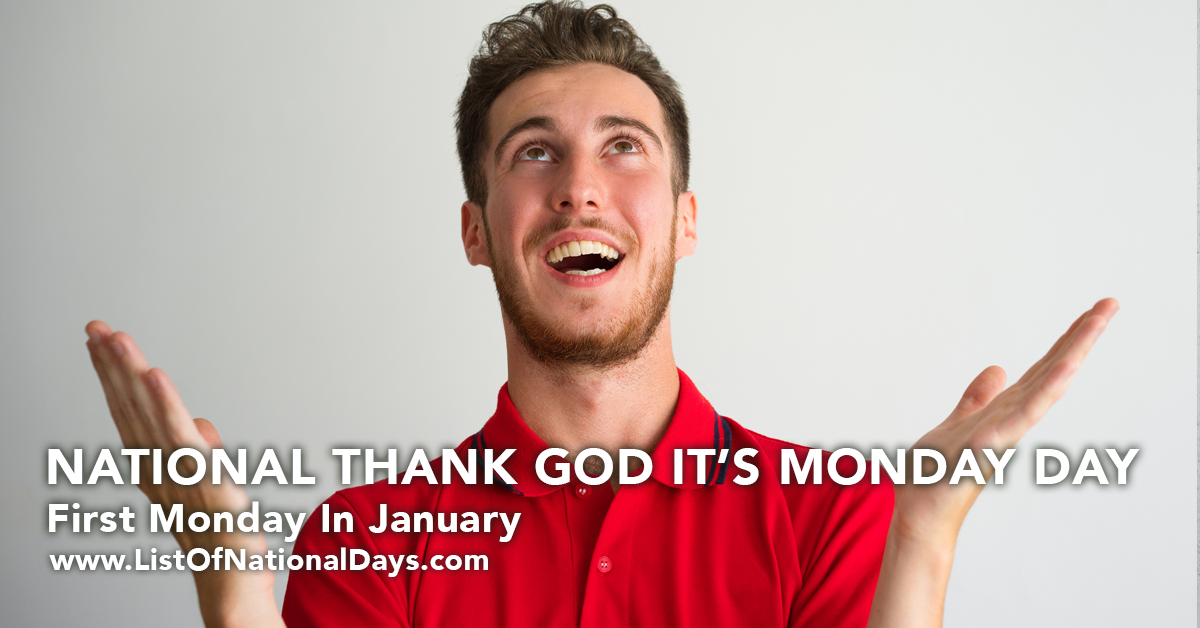 NATIONAL THANK GOD IT’S MONDAY DAY List Of National Days