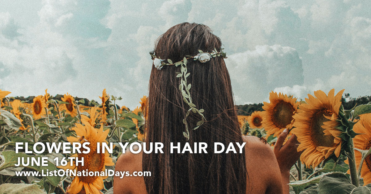 JUNE 16TH FLOWERS IN YOUR HAIR DAY List Of National Days