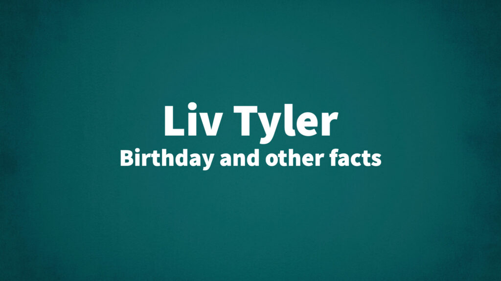 image of Liv Tyler's birthday and other facts