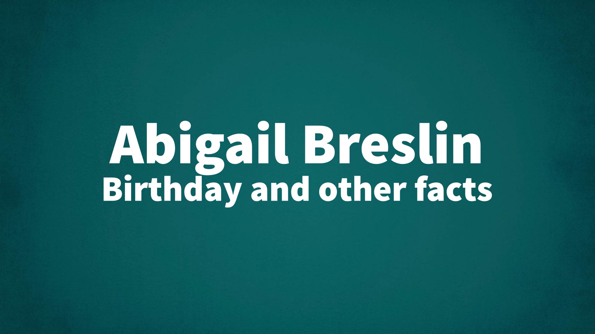 Abigail Breslin - Birthday and other facts