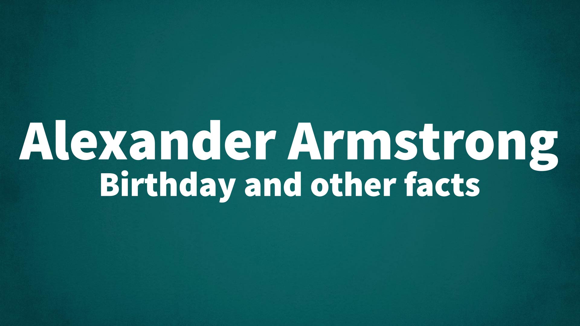 Alexander Armstrong - Birthday and other facts