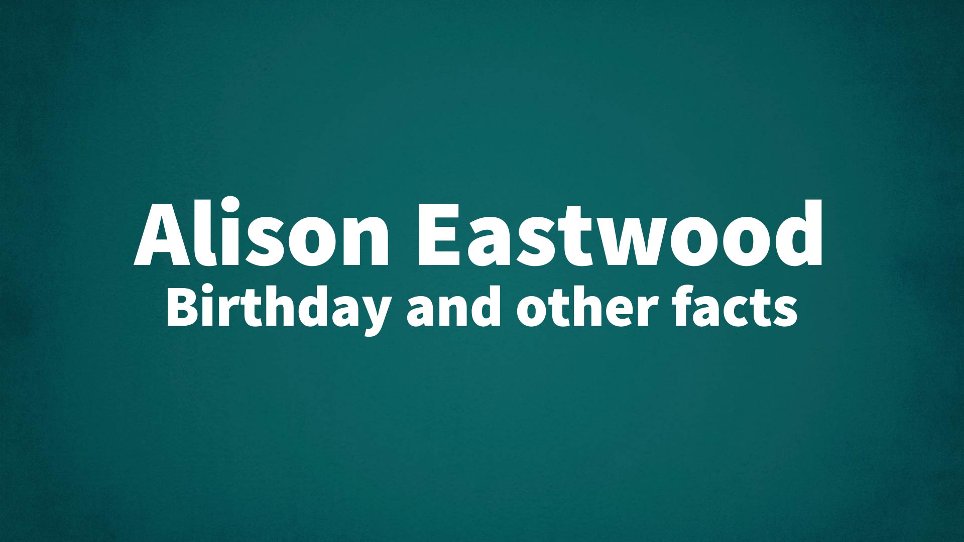 Alison Eastwood - Birthday and other facts
