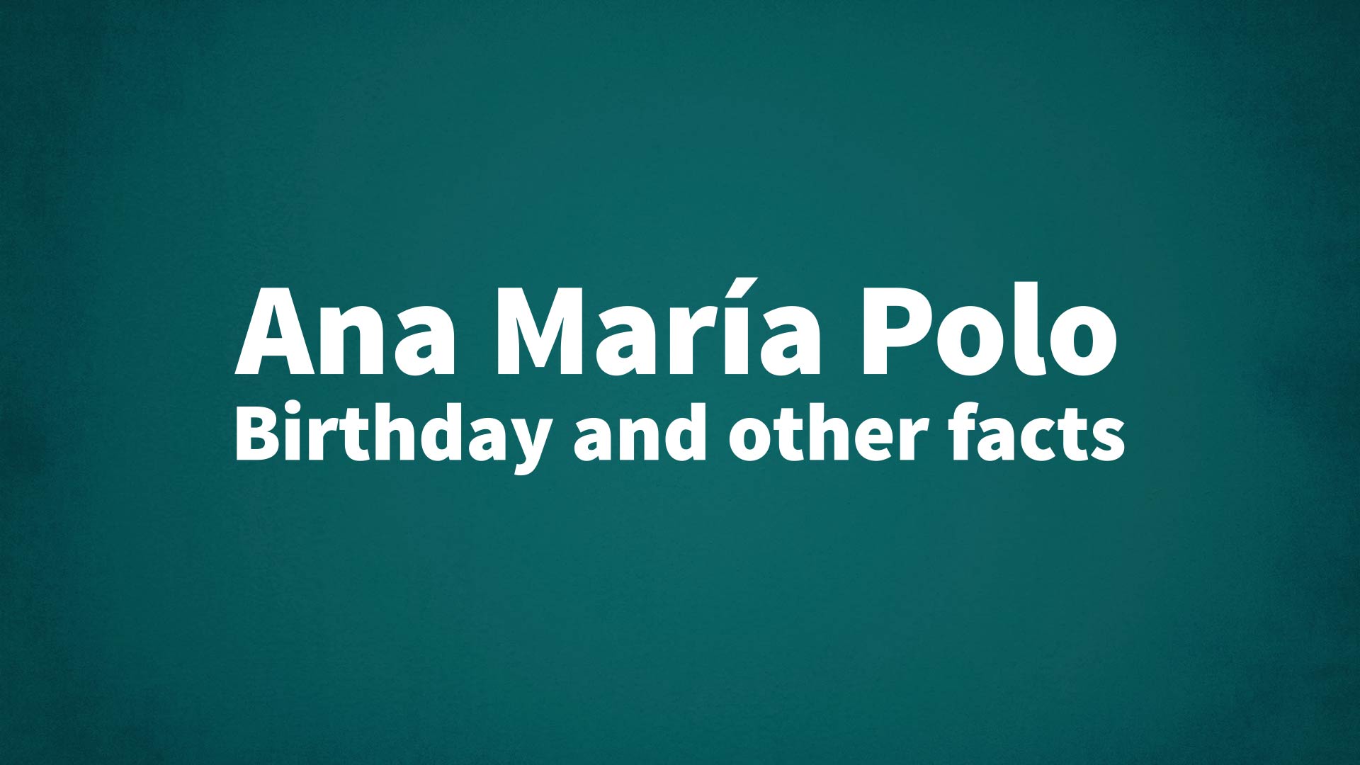 Ana María Polo - Birthday and other facts