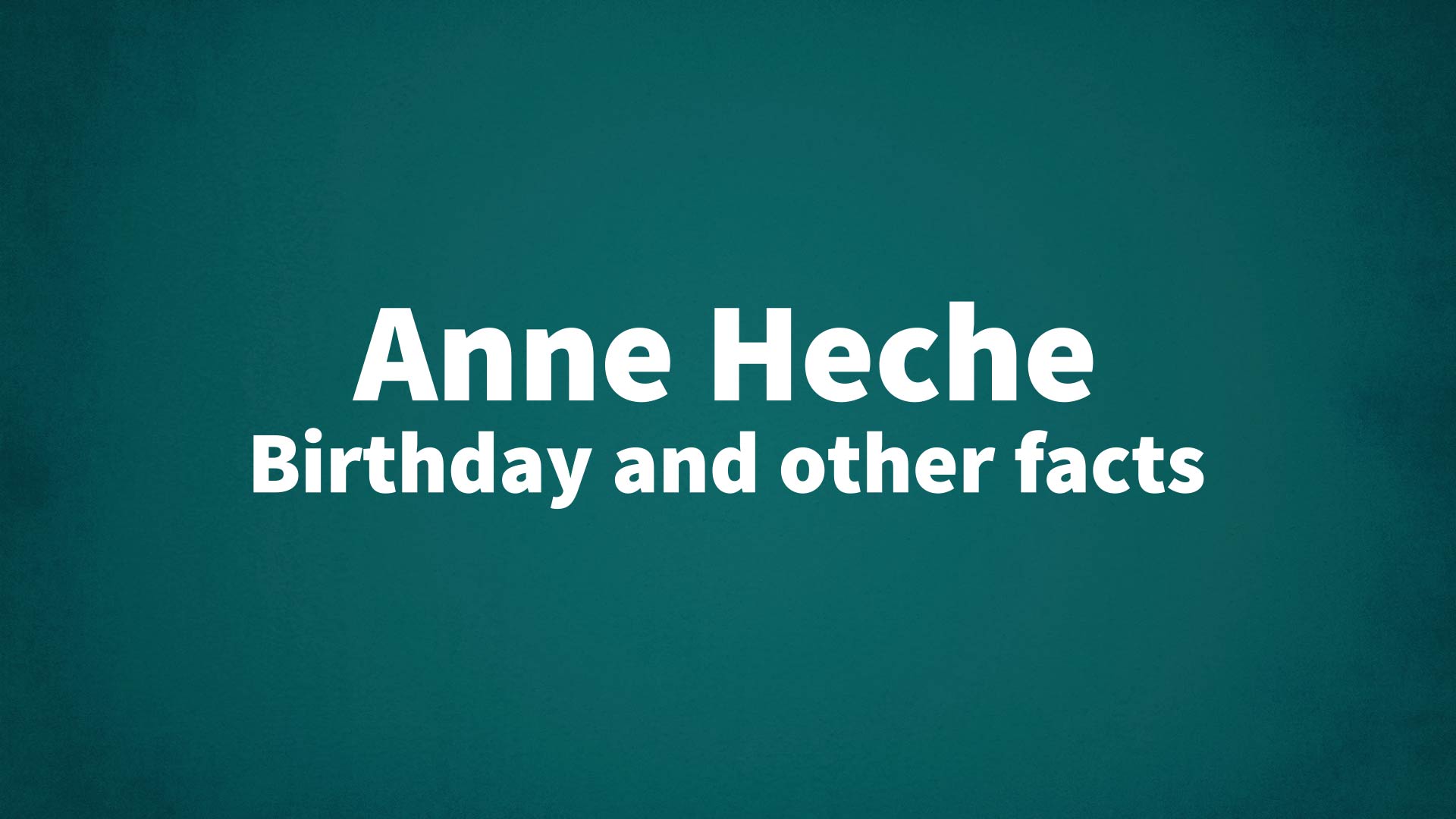 Anne Heche - Birthday and other facts