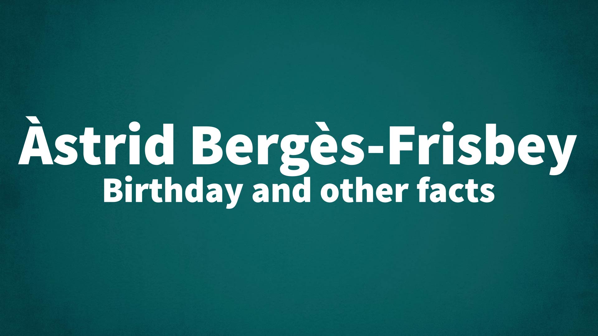 Àstrid Bergès-Frisbey - Birthday and other facts