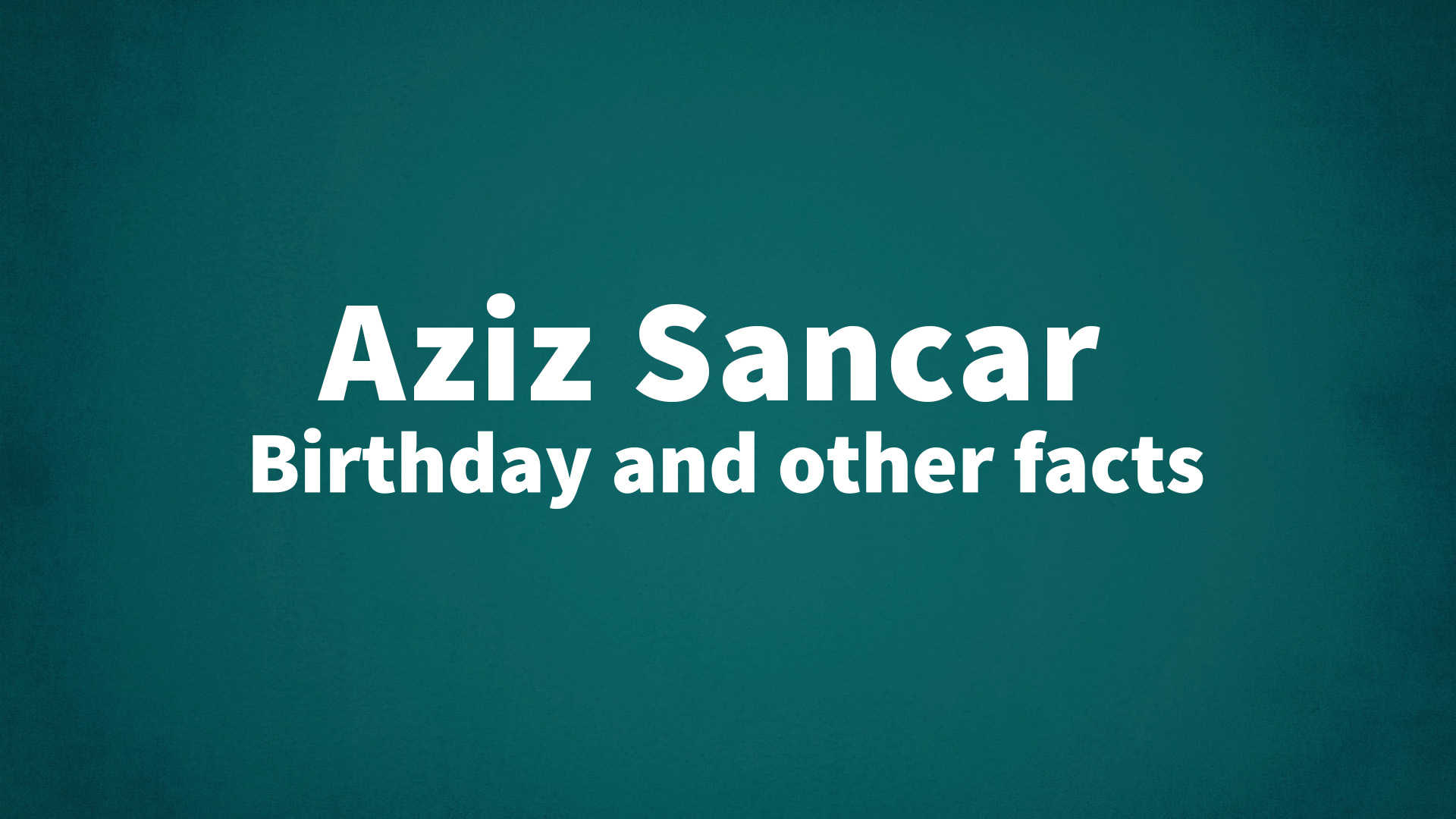title image for Aziz Sancar birthday