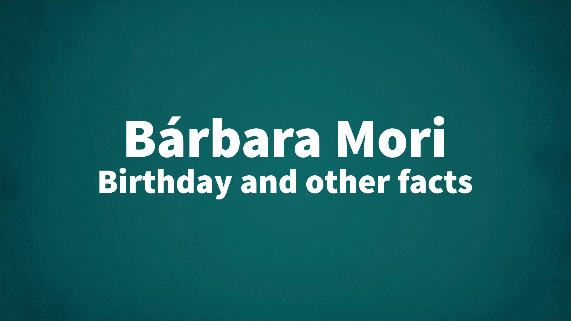 Bárbara Mori - Birthday and other facts