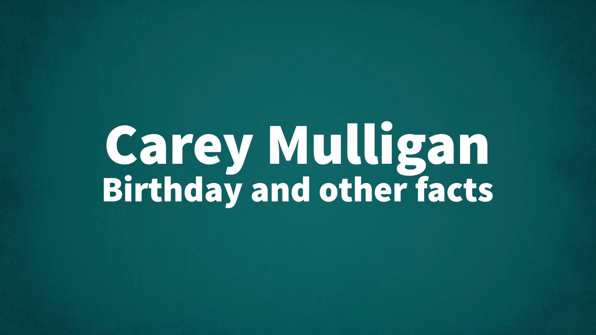 Carey Mulligan - Birthday and other facts