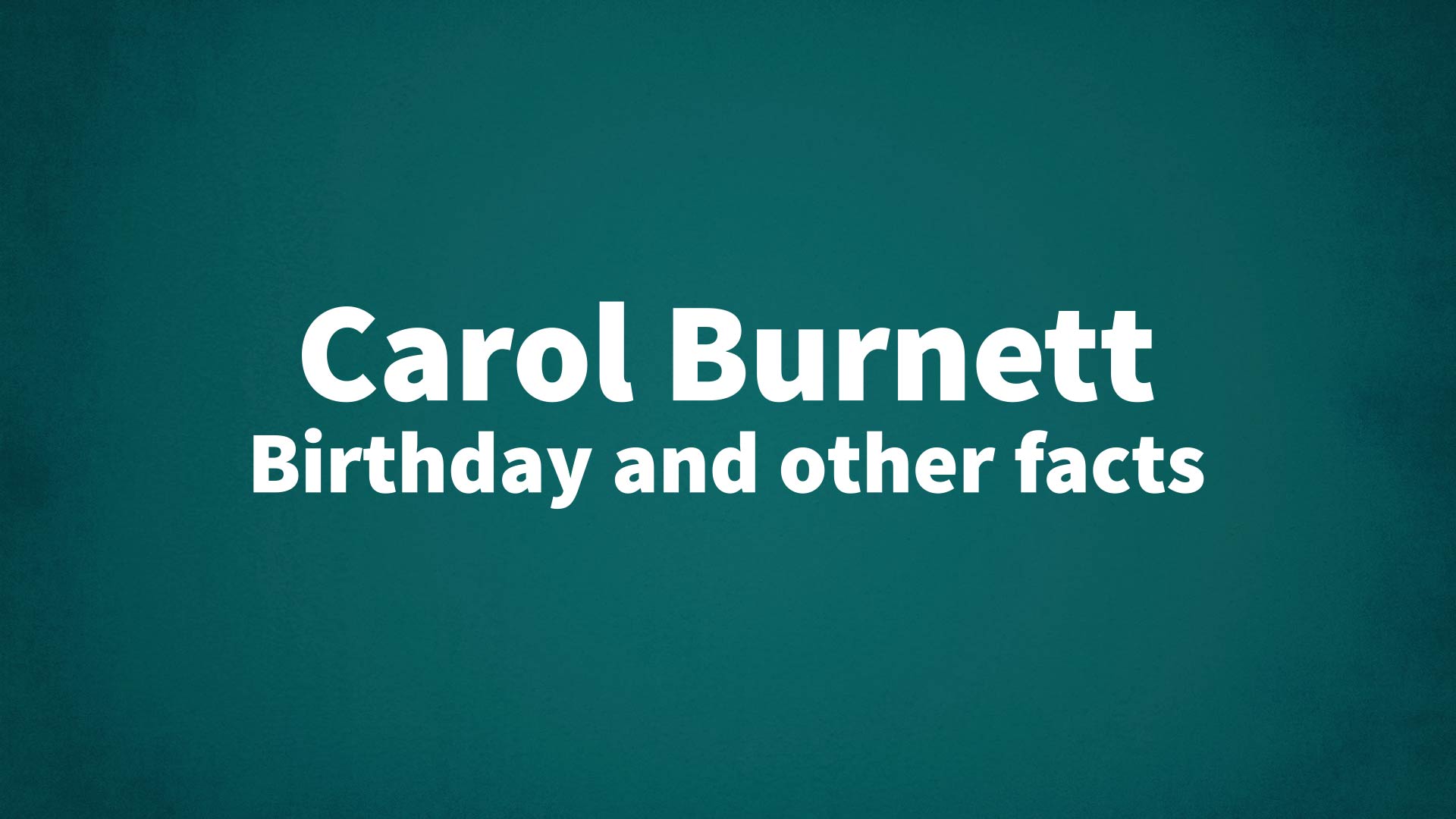 Carol Burnett - Birthday and other facts