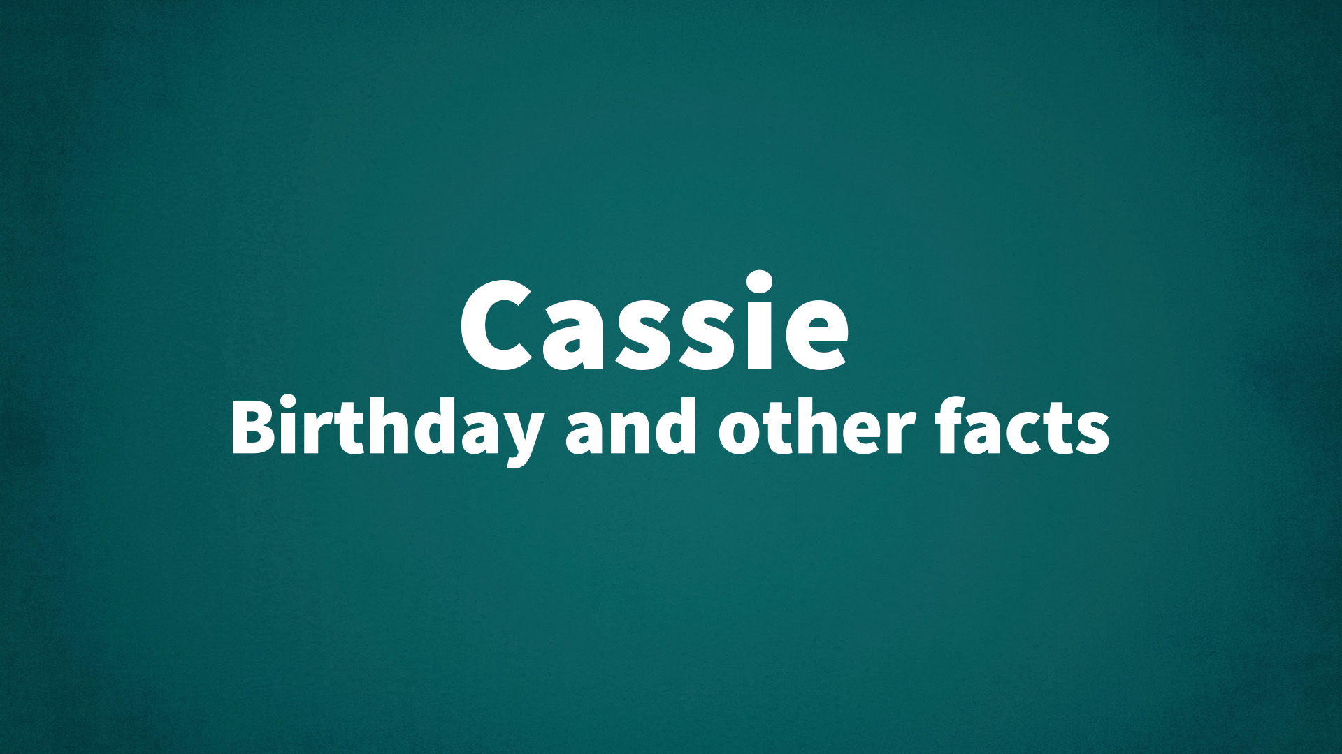 Cassie - Birthday and other facts