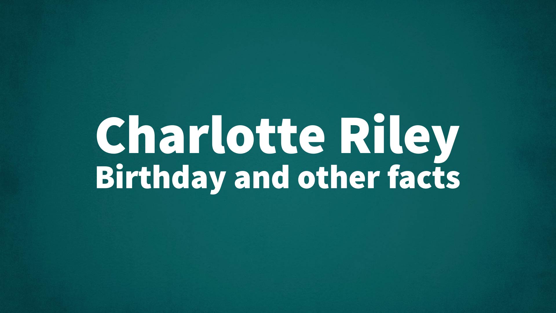 title image for Charlotte Riley birthday