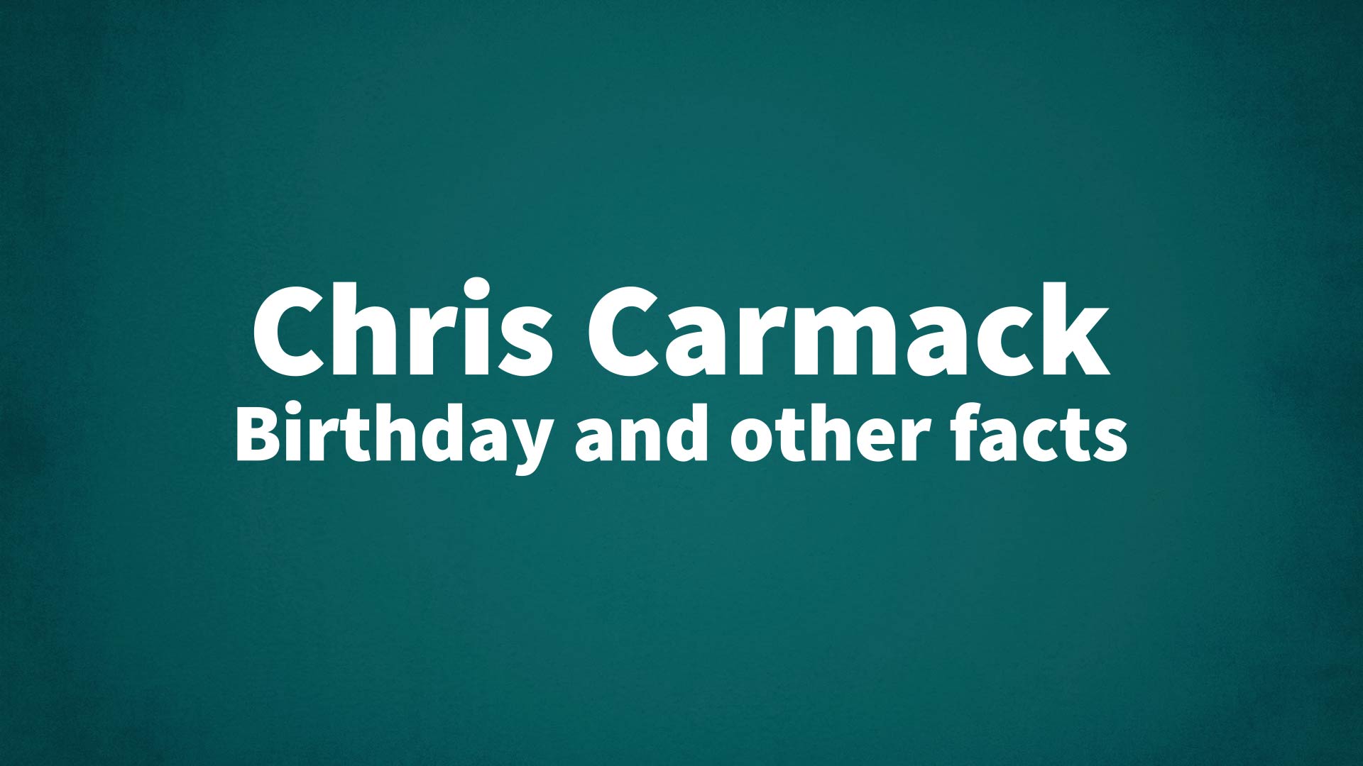 Chris Carmack - Birthday and other facts