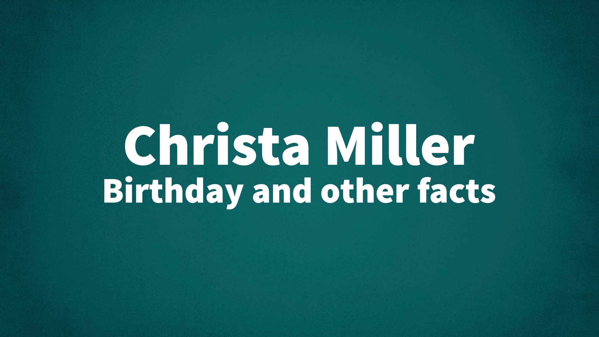 Christa Miller - Birthday and other facts