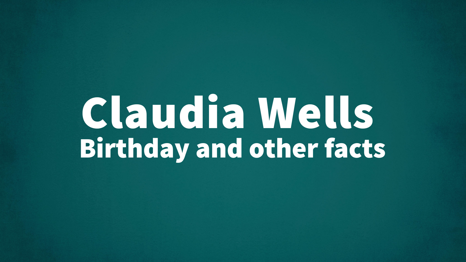 Claudia Wells - Birthday and other facts