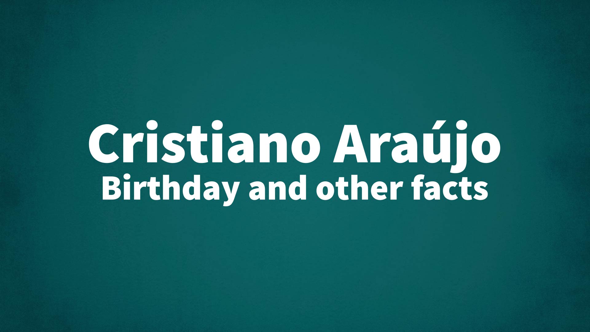 Cristiano Araújo - Birthday and other facts