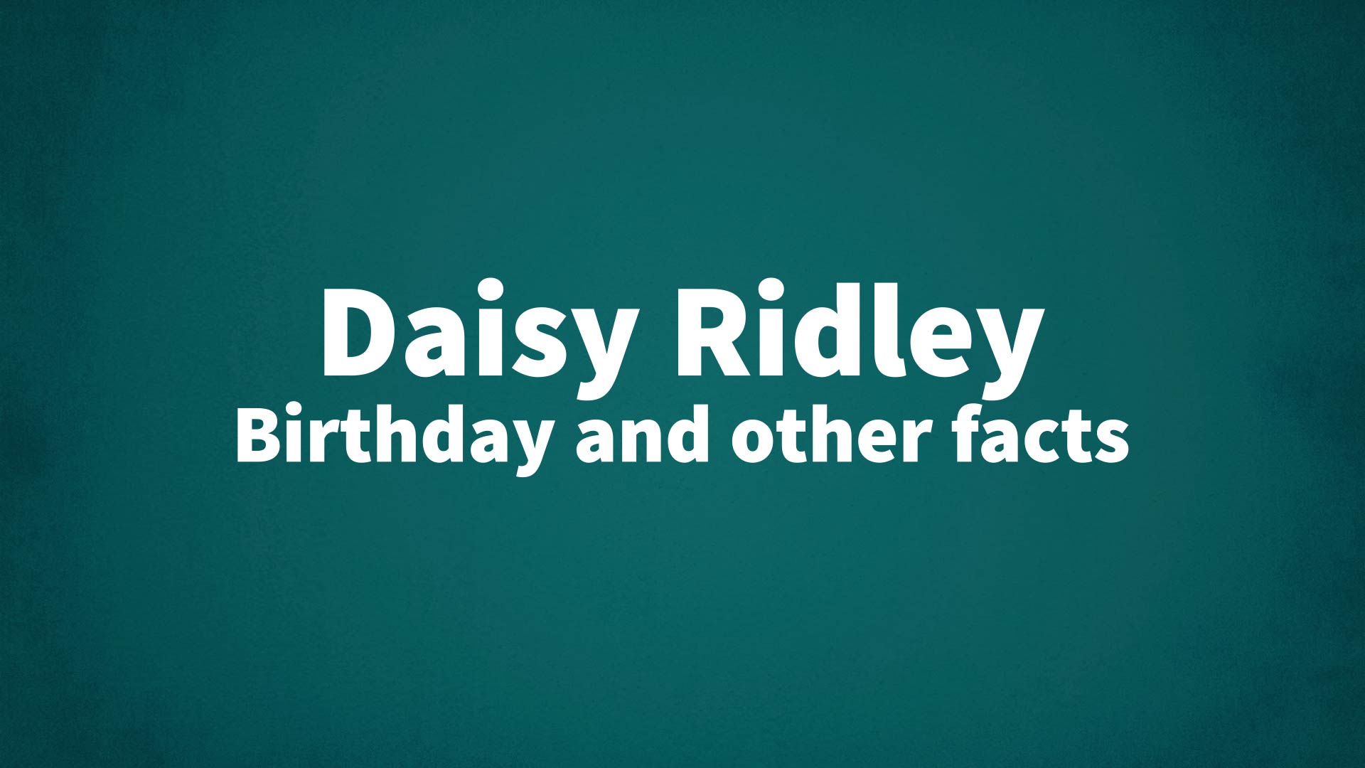 title image for Daisy Ridley birthday
