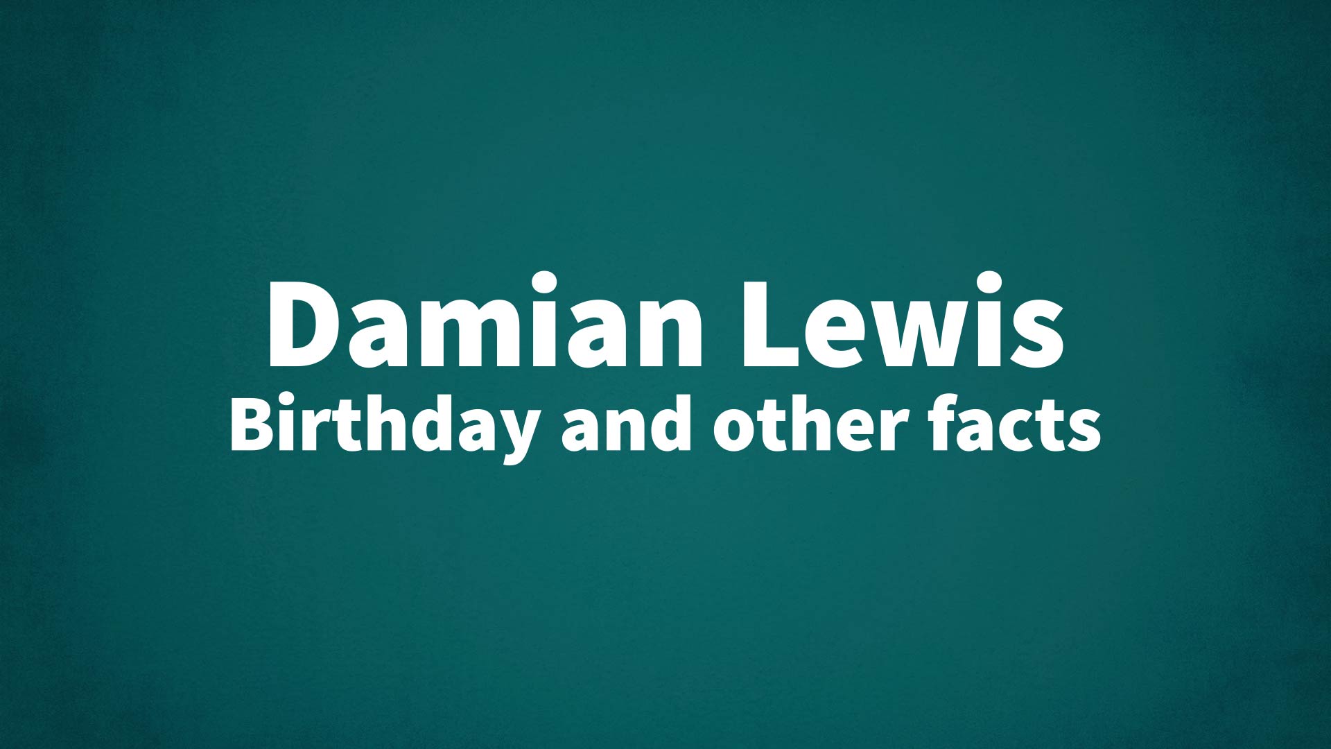 Damian Lewis - Birthday and other facts