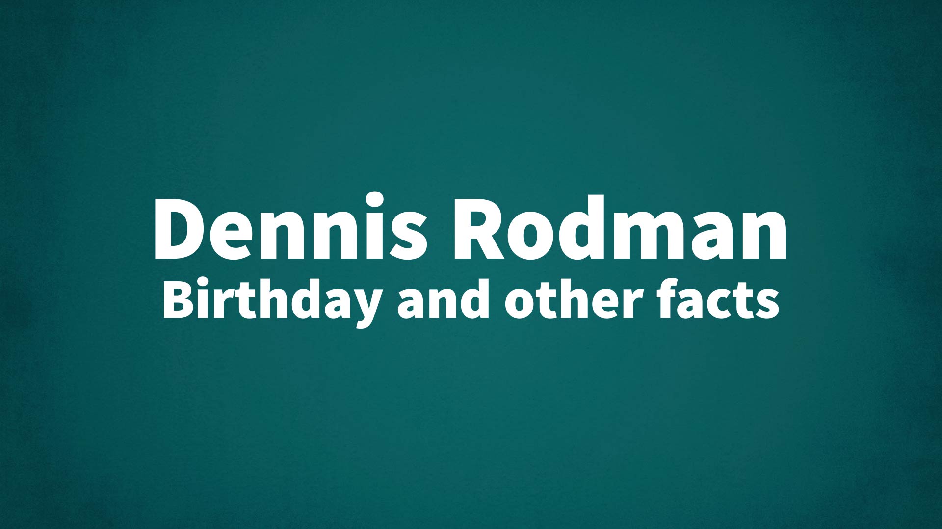 Dennis Rodman - Birthday and other facts
