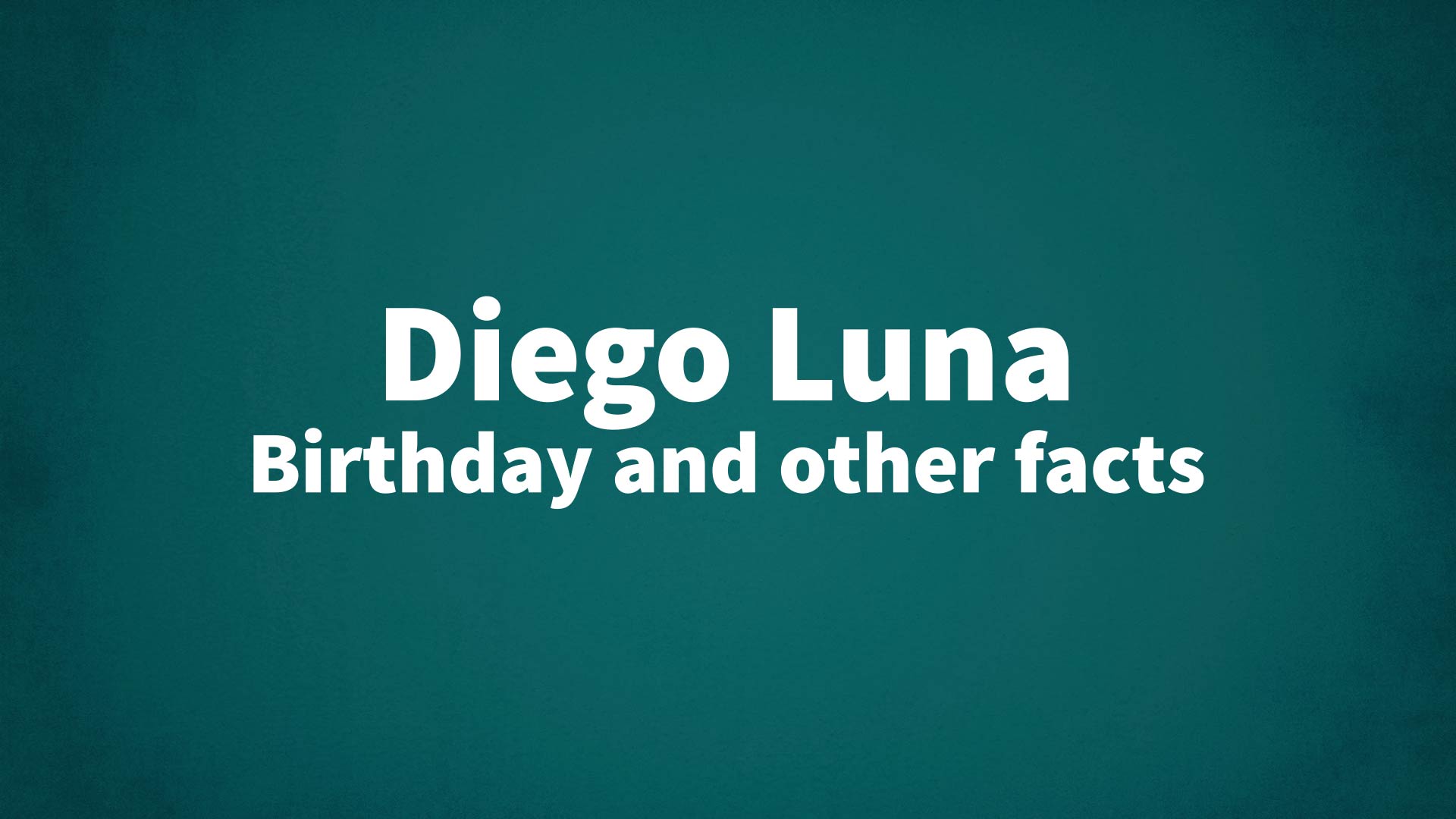 Diego Luna - Birthday and other facts
