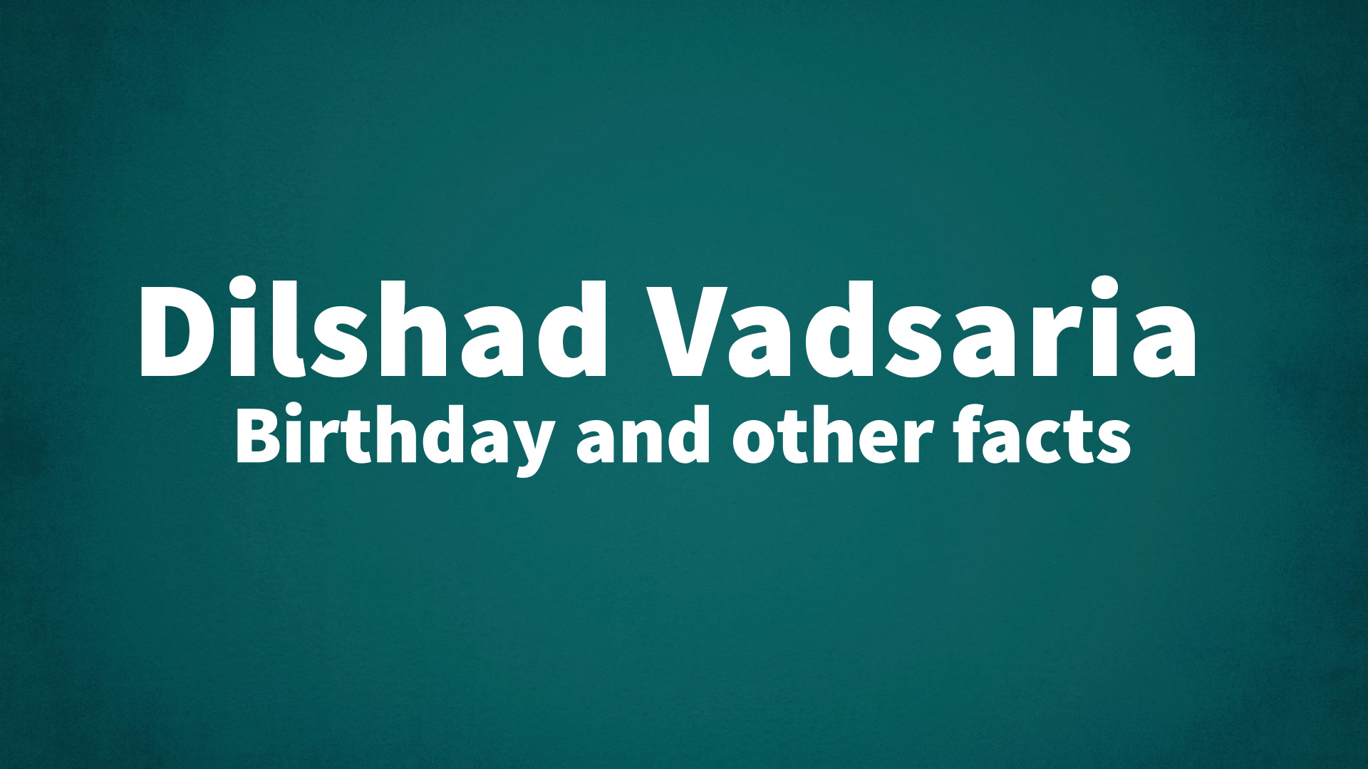 title image for Dilshad Vadsaria birthday
