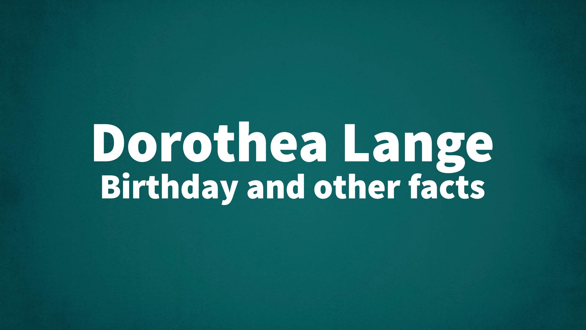 title image for Dorothea Lange birthday