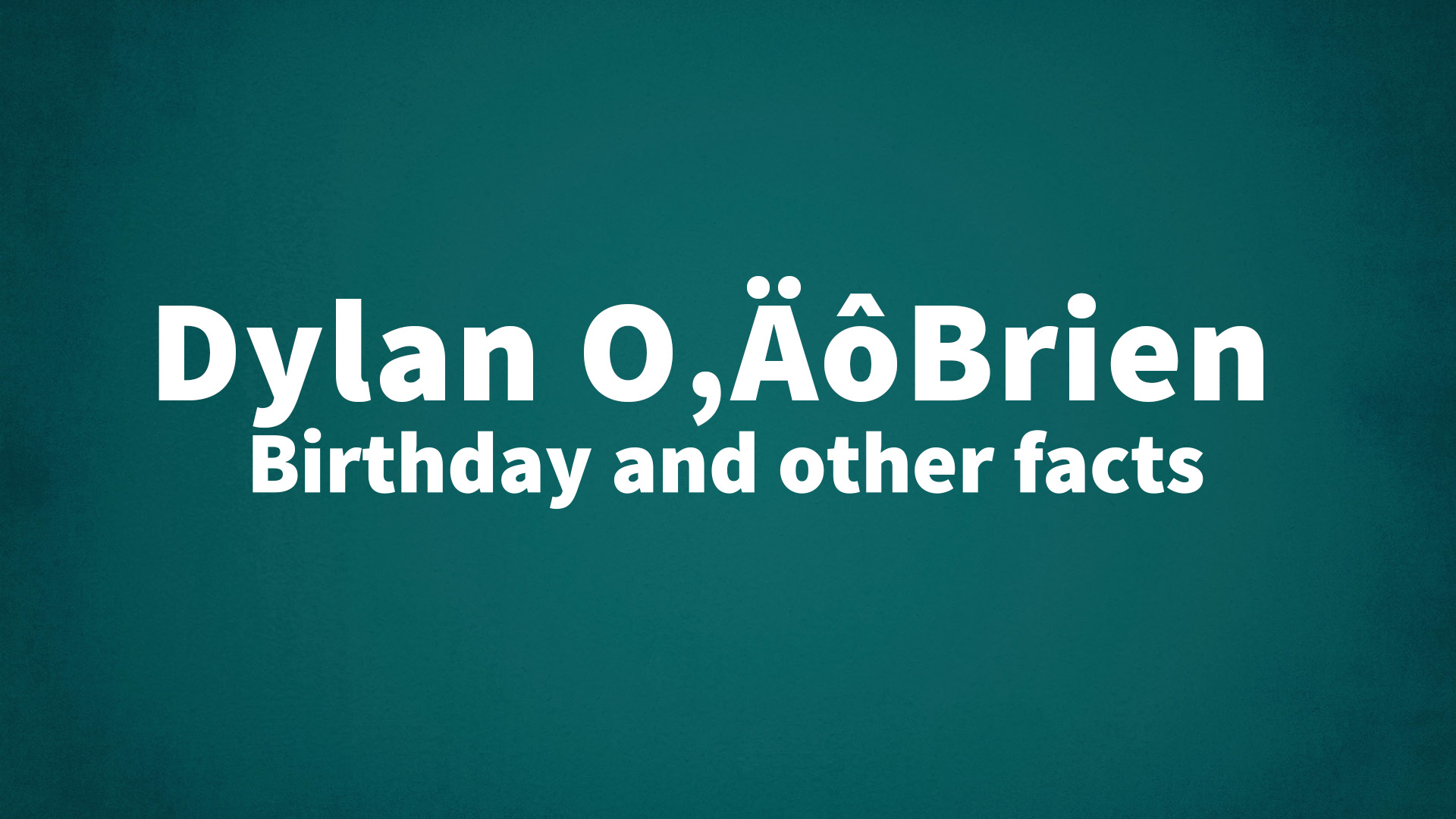 Dylan O'Brien - Birthday and other facts