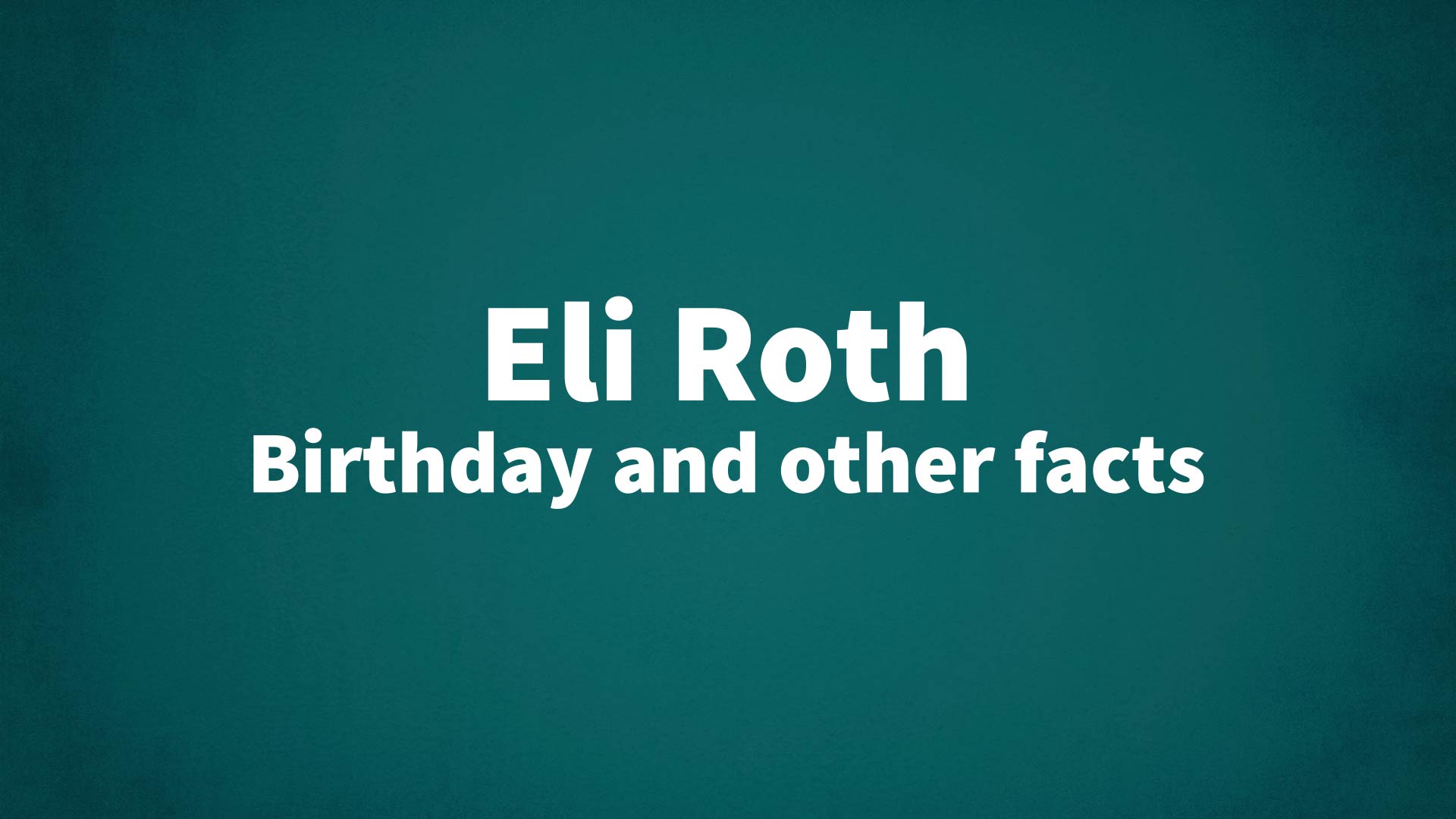 Eli Roth - Birthday and other facts