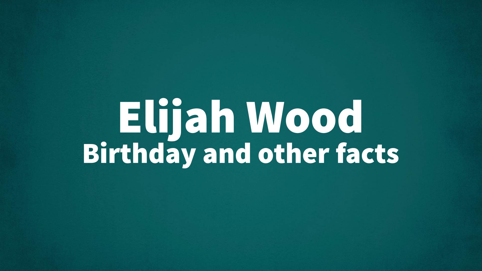 title image for Elijah Wood birthday