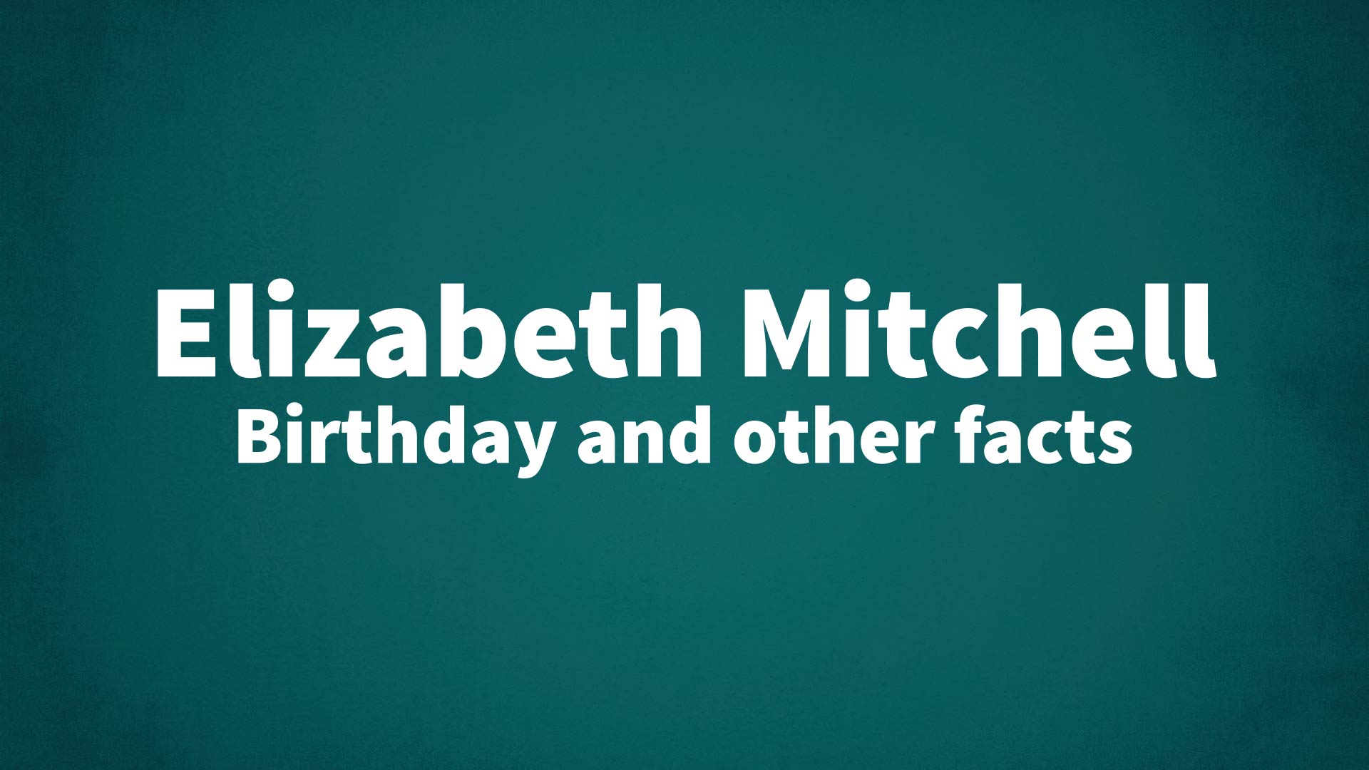 Elizabeth Mitchell - Birthday and other facts