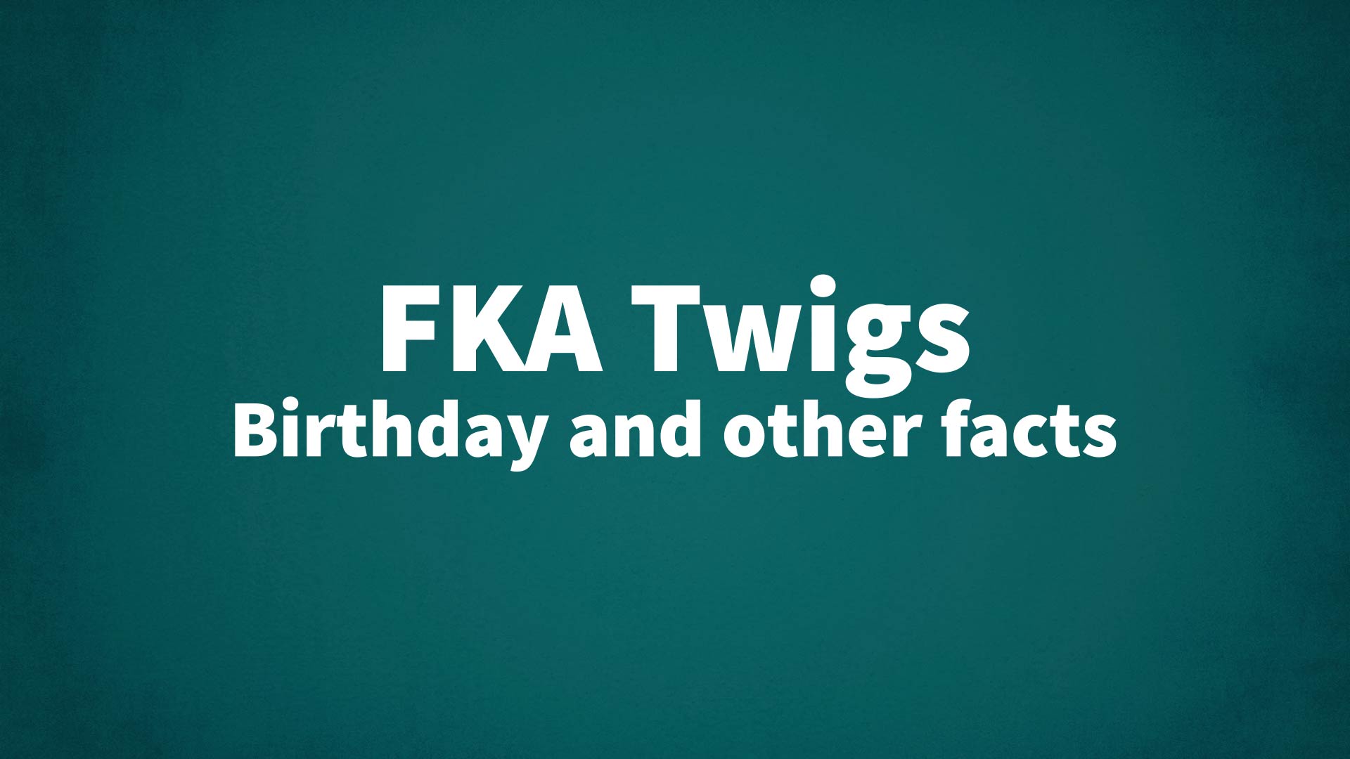 title image for FKA Twigs birthday