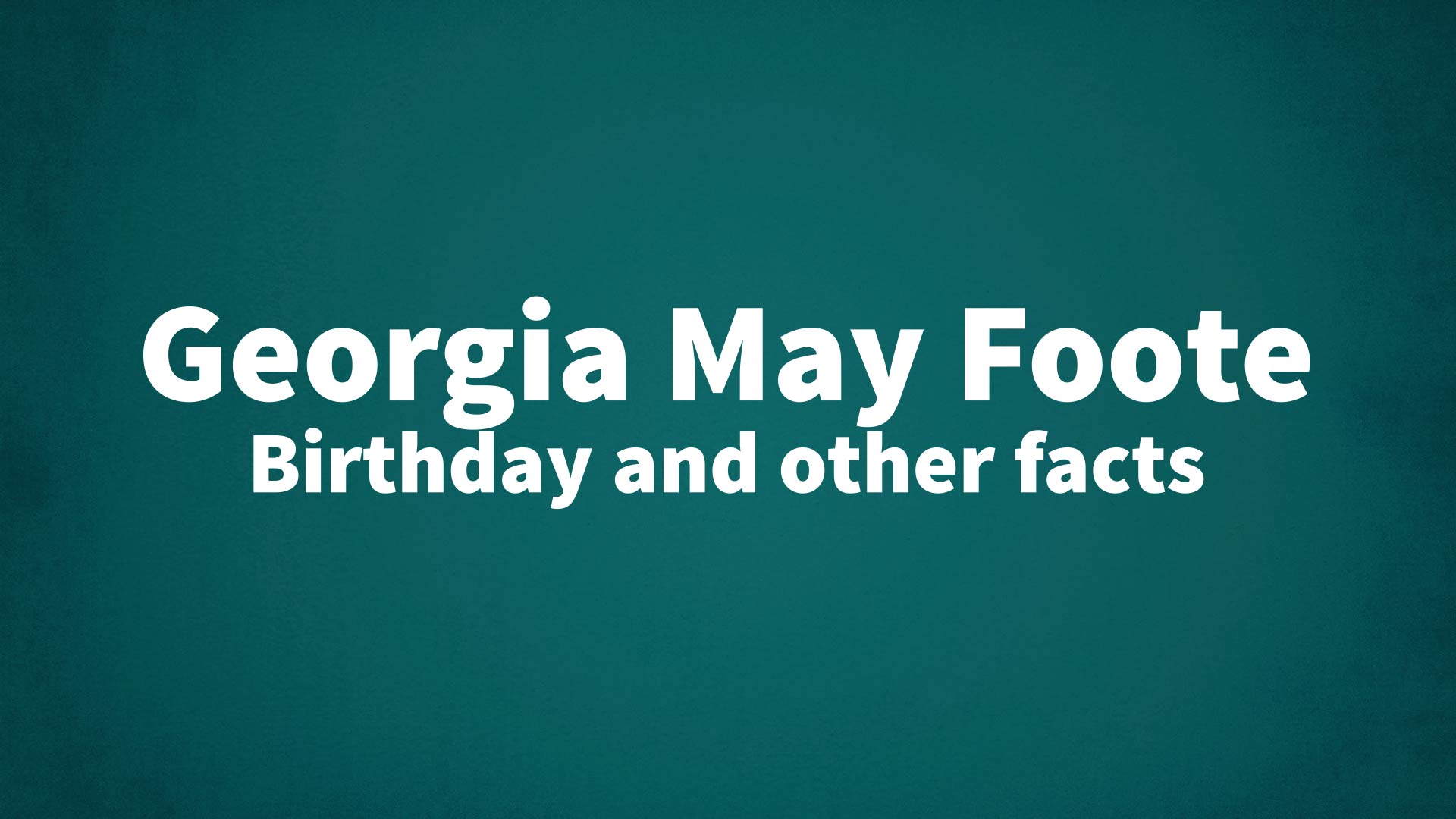 title image for Georgia May Foote birthday