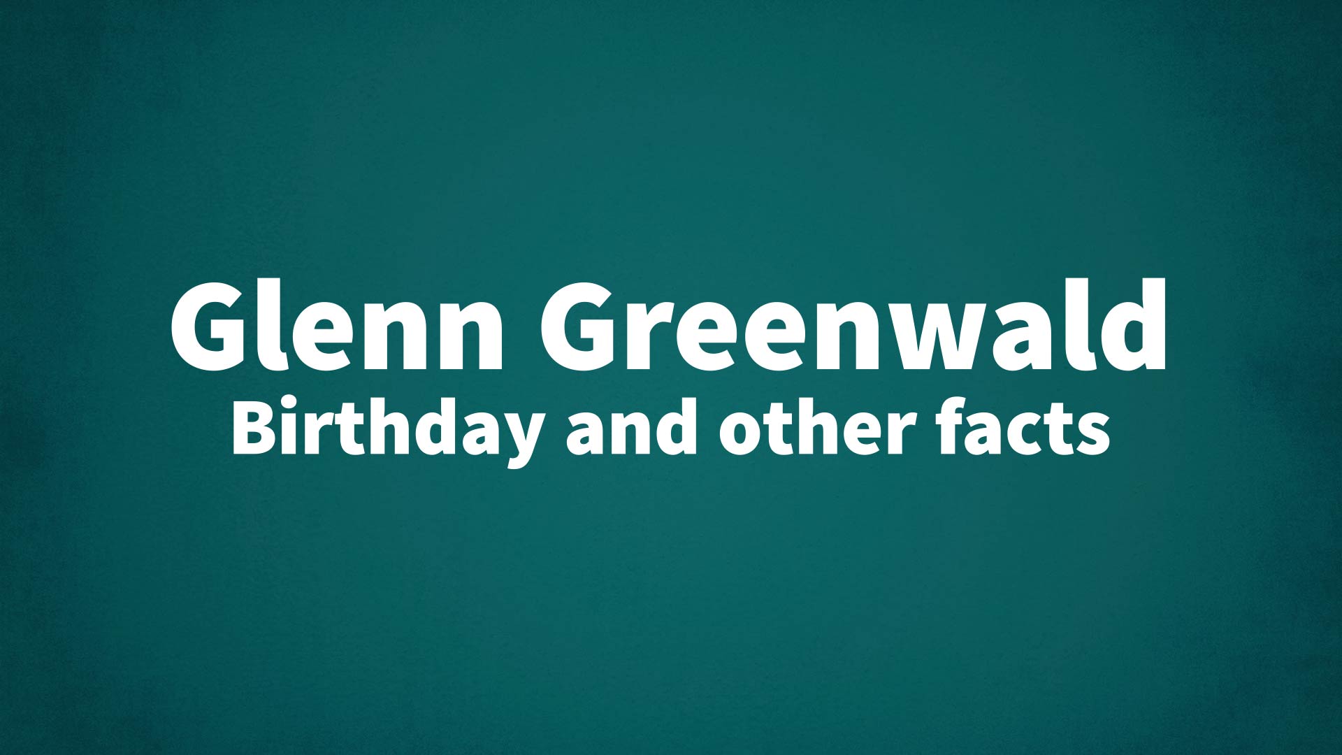 title image for Glenn Greenwald birthday