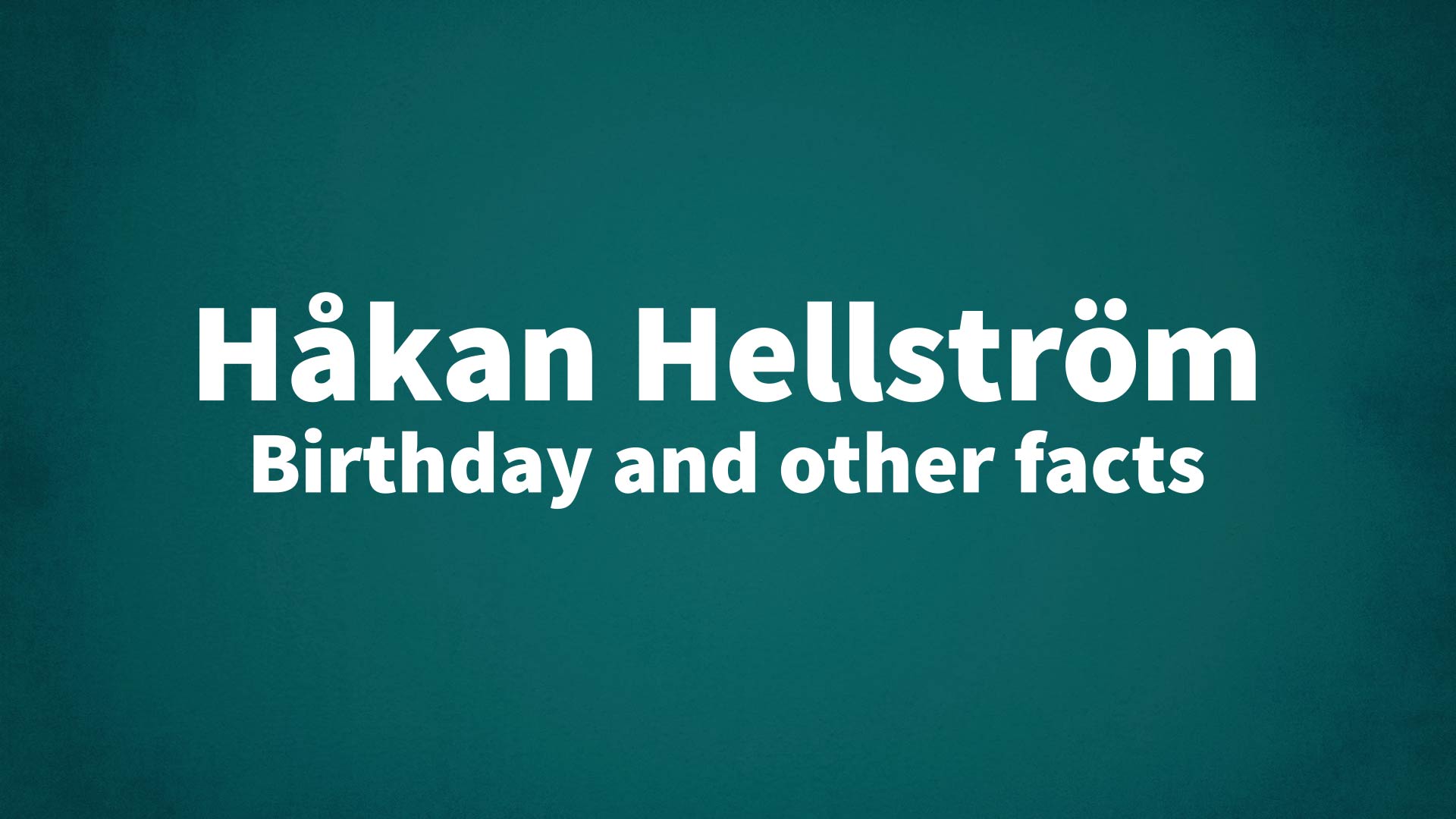 Håkan Hellström - Birthday and other facts