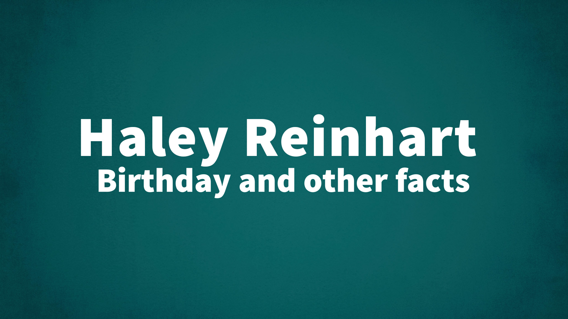 Haley Reinhart - Birthday and other facts