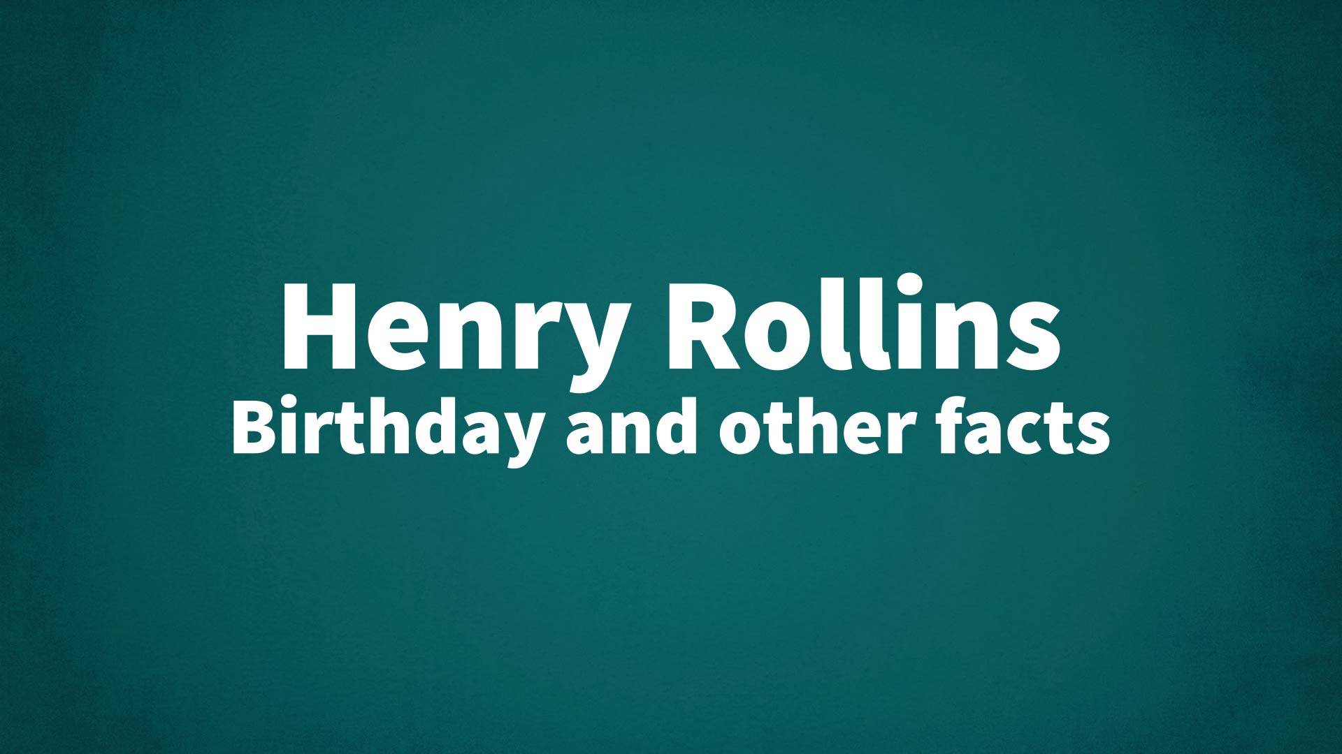 Henry Rollins - Birthday and other facts