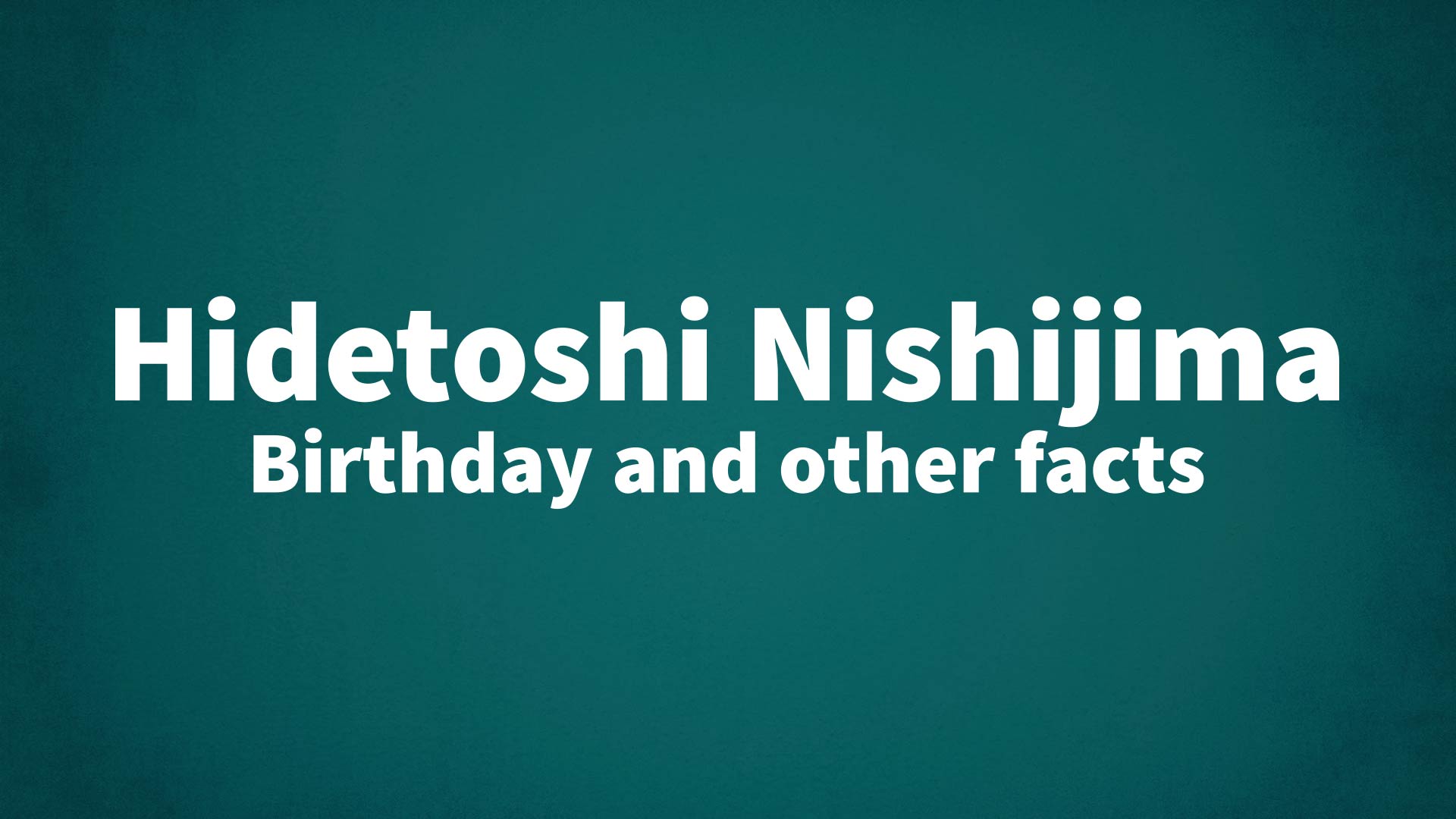 Hidetoshi Nishijima - Birthday and other facts