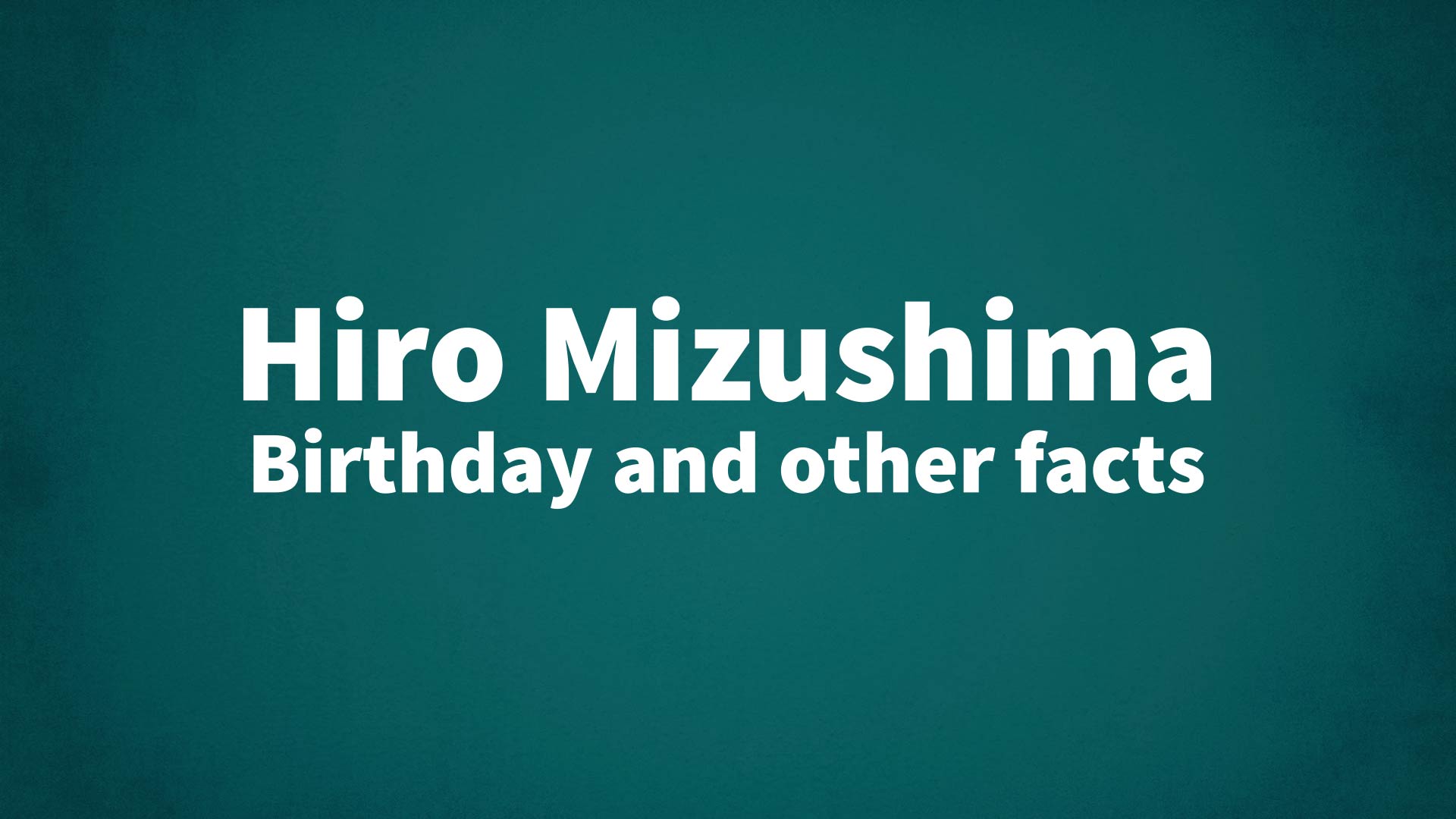 title image for Hiro Mizushima birthday