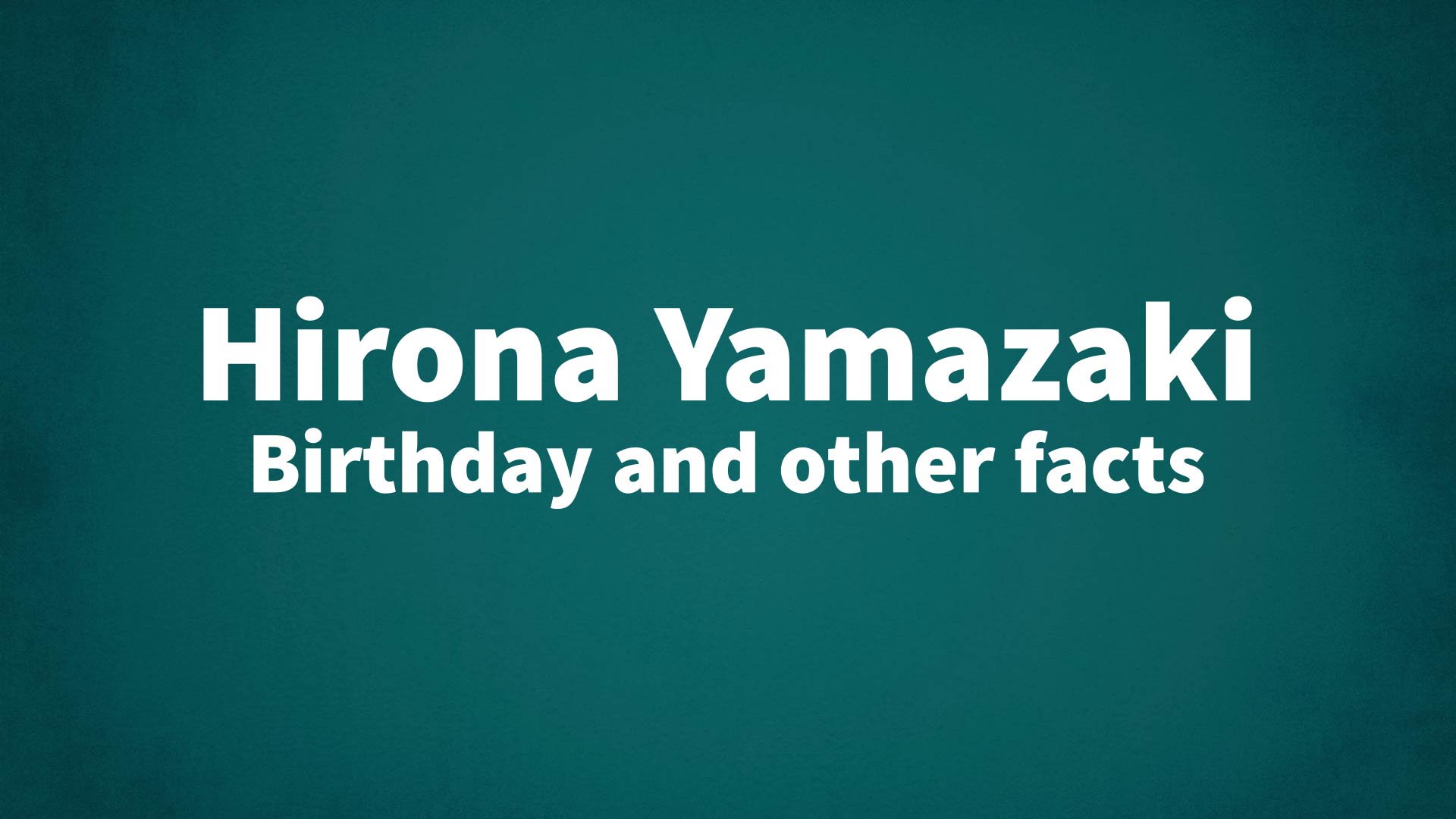 Hirona Yamazaki Birthday and other facts