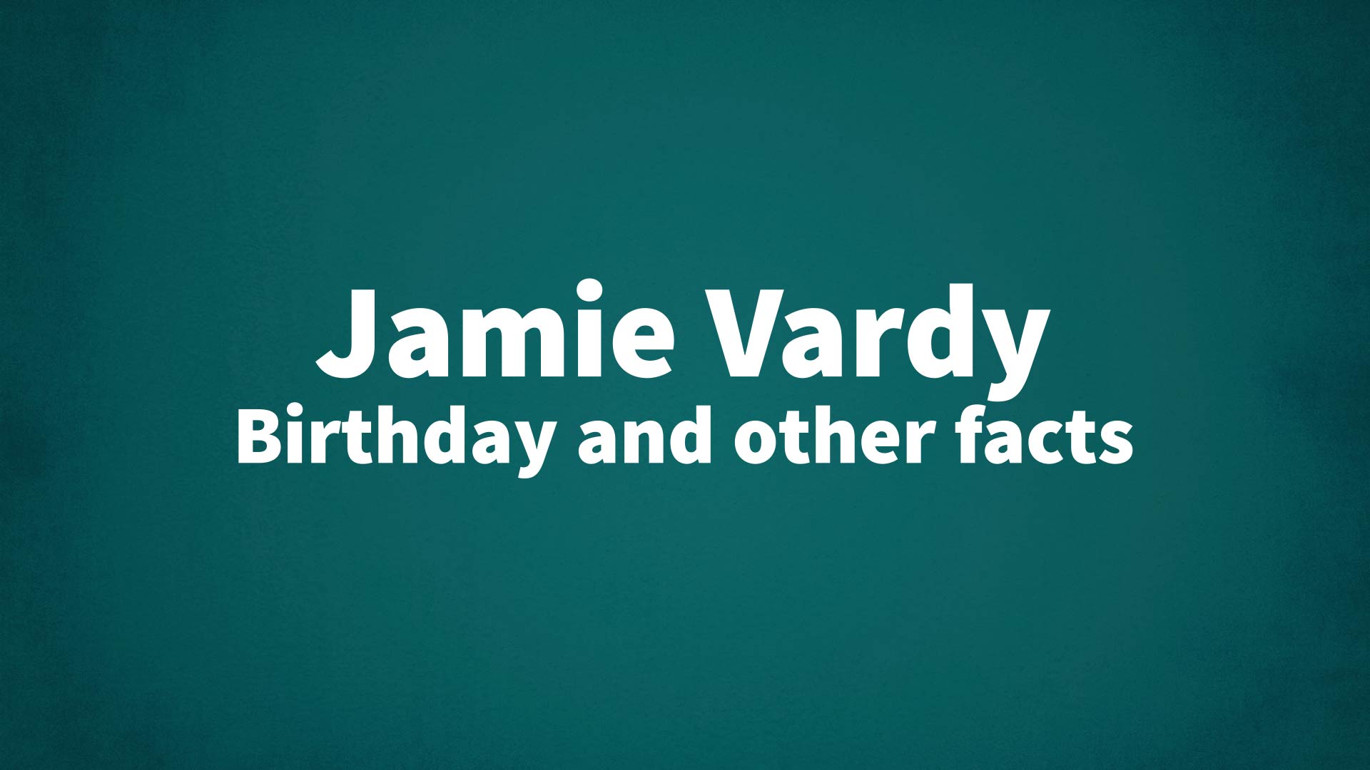 Jamie Vardy - Birthday and other facts