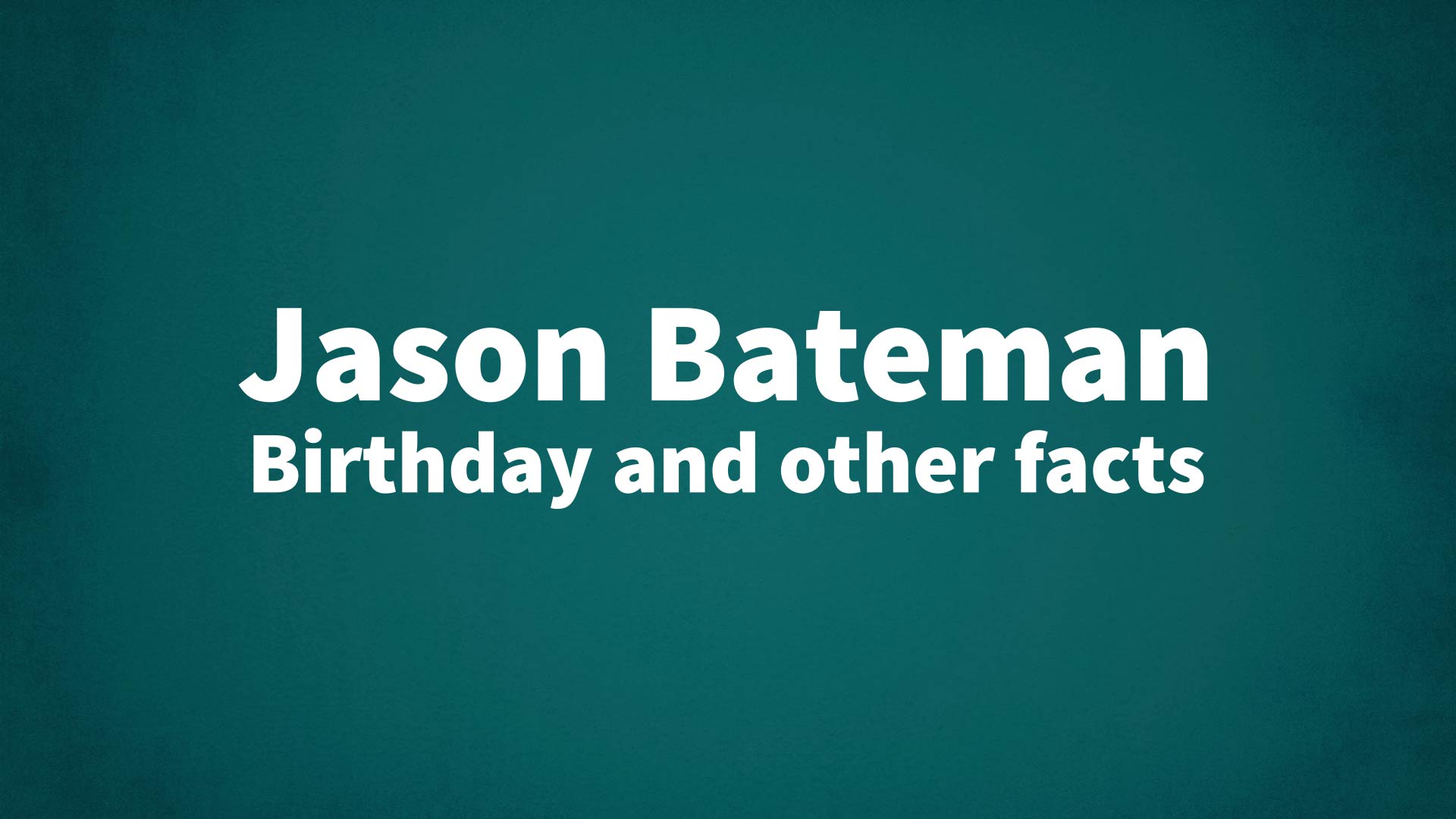 Jason Bateman - Birthday and other facts