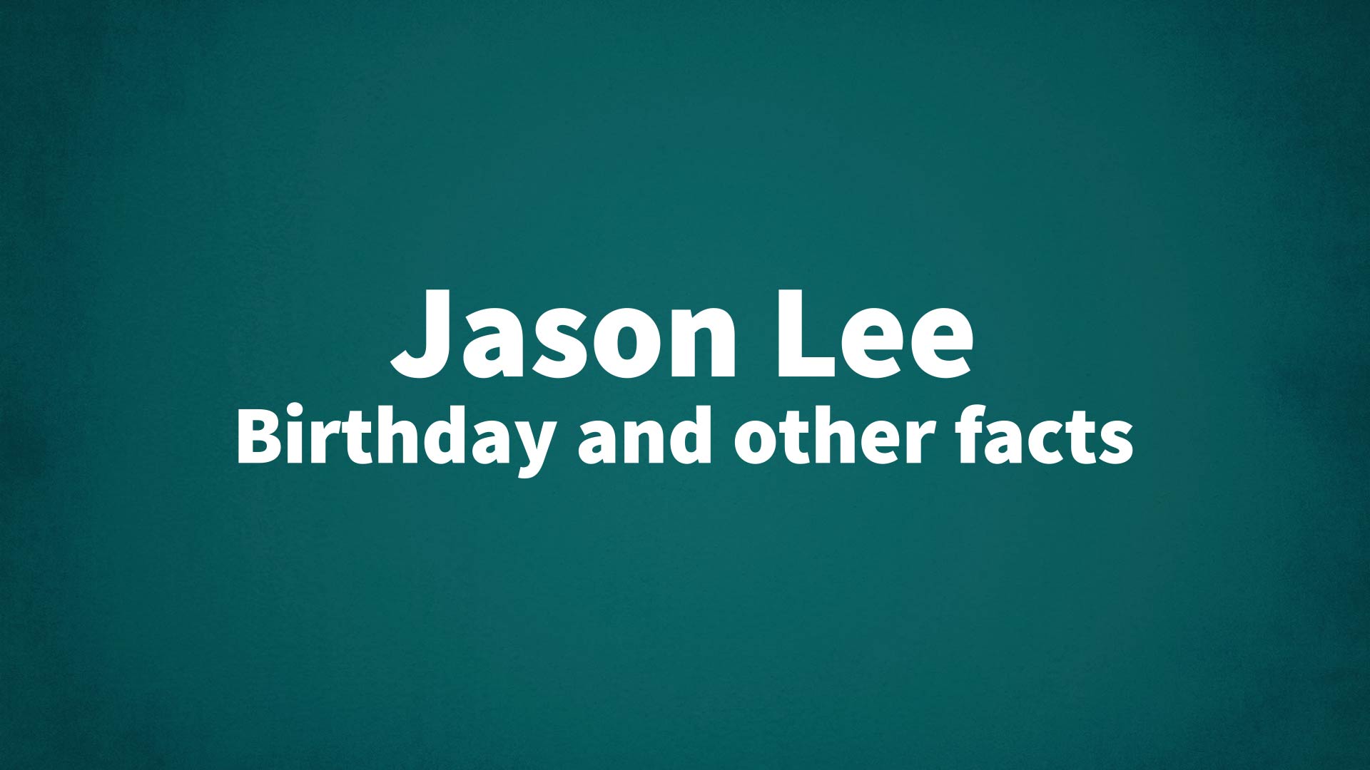 Jason Lee Birthday and other facts