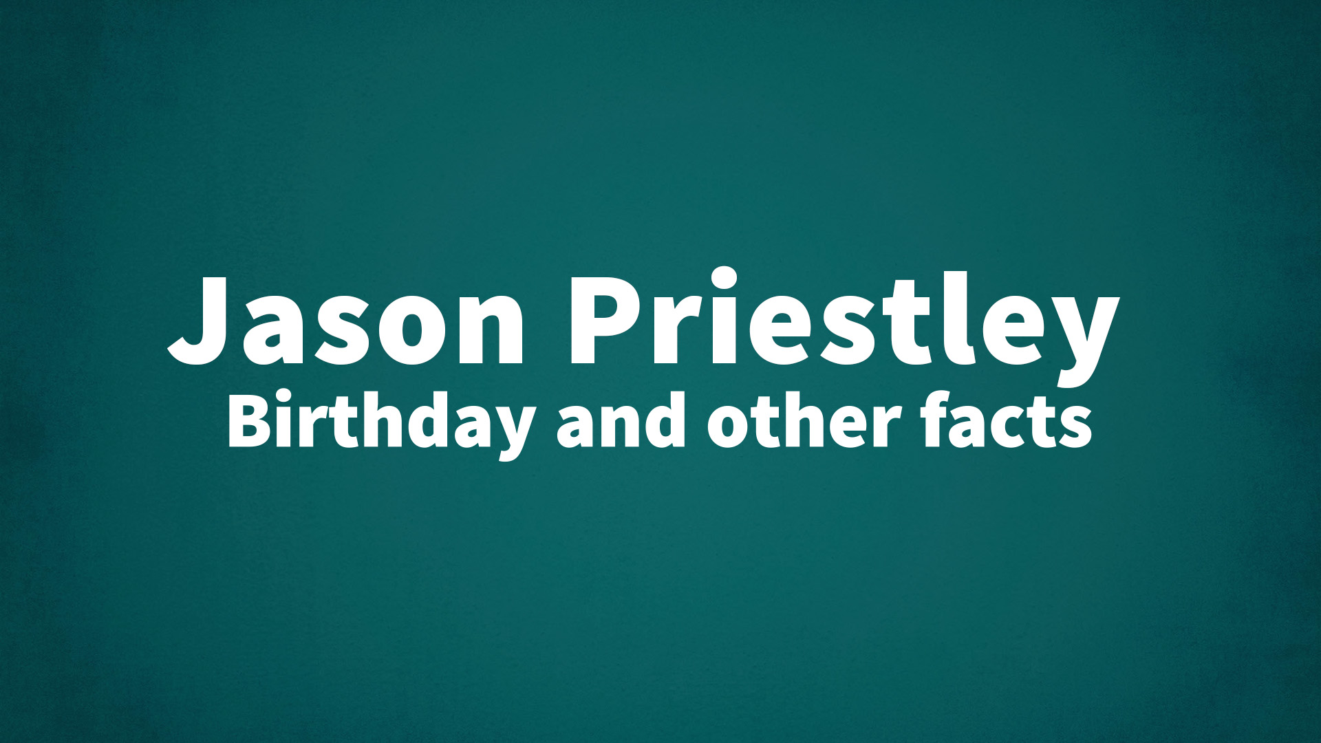 Jason Priestley - Birthday and other facts