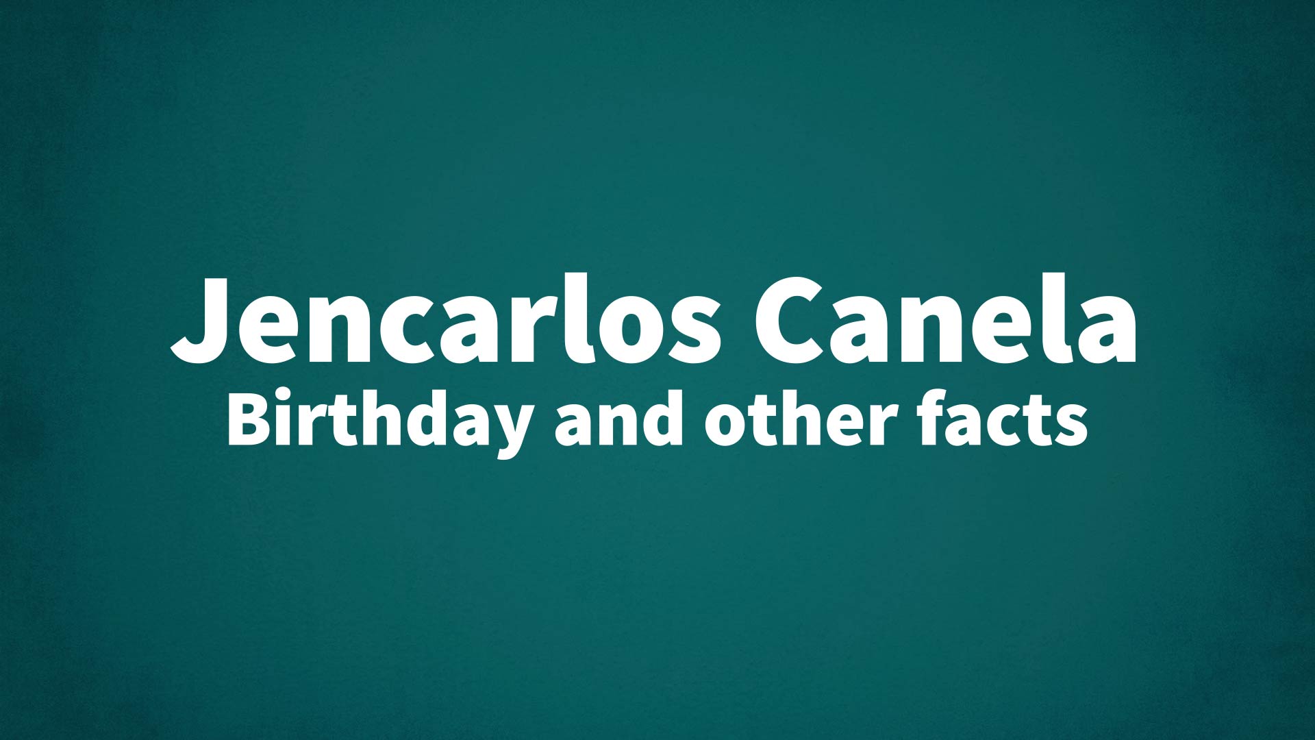 Jencarlos Canela - Birthday and other facts